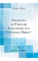 Necessity of Popular Education, as a National Object (Classic Reprint)
