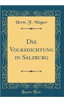 Die Volksdichtung in Salzburg (Classic Reprint)