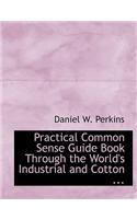 Practical Common Sense Guide Book Through the World's Industrial and Cotton ...