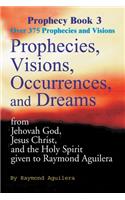 Prophecies, Visions, Occurrences, and Dreams: From Jehovah God, Jesus Christ, and the Holy Spirit Given to Raymond Aguilera(03 Prophecy Books)