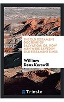 The Old Testament Doctrine of Salvation; Or, How Men Were Saved in Old Testament Times