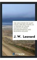 The Industries of Saint Louis: Her Relations as a Center of Trade ...