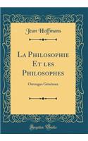 La Philosophie Et Les Philosophes: Ouvrages GÃ©nÃ©raux (Classic Reprint)