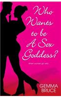 Who Wants To Be A Sex Goddess?