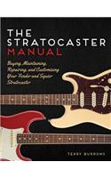 Stratocaster Manual: Buying, Maintaining, Repairing, and Customizing Your Fender and Squier Stratocaster