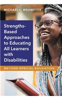 Strengths-Based Approaches to Educating All Learners with Disabilities