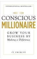 Conscious Millionaire: Grow Your Business by Making a Difference