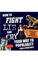 How to Fight, Lie, and Cry Your Way to Popularity (and a Prom Date): Lousy Life Lessons from 50 Teen Movies