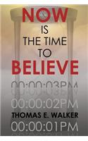 Now Is the Time to Believe
