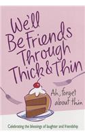 We'll Be Friends Through Thick & Thin: Celebrating the Blessings of Laughter and Friendship