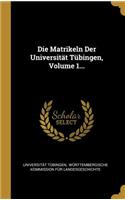 Die Matrikeln Der Universität Tübingen, Volume 1...
