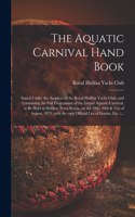 The Aquatic Carnival Hand Book [microform]: Issued Under the Auspices of the Royal Halifax Yacht Club, and Containing the Full Programme of the Grand Aquatic Carnival, to Be Held at Halifax, N