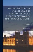 Manuscripts of the Earl of Egmont. Diary of Viscount Percival Afterwards First Earl of Egmont ..; Volume 1