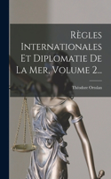Règles Internationales Et Diplomatie De La Mer, Volume 2...