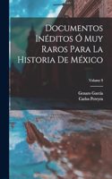 Documentos Inéditos Ó Muy Raros Para La Historia De México; Volume 9