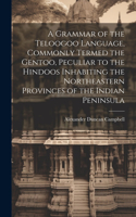 Grammar of the Teloogoo Language, Commonly Termed the Gentoo, Peculiar to the Hindoos Inhabiting the Northeastern Provinces of the Indian Peninsula
