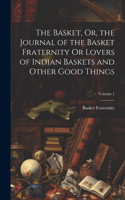 The Basket, Or, the Journal of the Basket Fraternity Or Lovers of Indian Baskets and Other Good Things; Volume 1