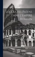 Les Cultes Païens Dans L'empire Romain; Volume 1