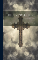 Living Christ; an Exposition of the Immortality of Man in Soul and Body