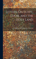 Letters On Egypt, Edom, and the Holy Land; Volume 1