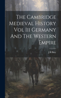 Cambridge Medieval History Vol Iii Germany And The Western Empire