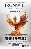 Ironwill 360° Leadership: Moving Forward: Unlock Twelve Emerging Trends for Forward-Thinking Leaders(Security, Audit and Leadership Series)