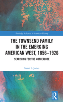 The Townsend Family in the Emerging American West, 1856–1926