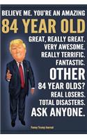 Funny Trump Journal - Believe Me. You're An Amazing 84 Year Old Other 84 Year Olds Total Disasters. Ask Anyone.