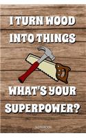I Turn Wood Into Things What's Your Superpower?