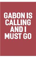 Gabon Is Calling And I Must Go: Funny Sayings on the cover Journal 104 Lined Pages for Writing and Drawing, Everyday Humorous, 365 days to more Humor & Happiness Year Long Journal 
