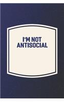 I'm Not Antisocial: Funny Sayings on the cover Journal 104 Lined Pages for Writing and Drawing, Everyday Humorous, 365 days to more Humor & Happiness Year Long Journal 
