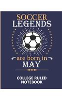 Soccer Legends Are Born In May College Ruled Notebook: A writing book/journal for creative minds, makes a great gift or add to back to school supplies