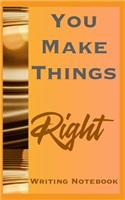 You Make Things Right Writing Notebook