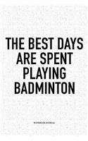 The Best Days Are Spent Playing Badminton: A 6x9 Inch Matte Softcover Notebook Diary with 120 Blank Lined Pages and a Funny Gaming Sports Cover Slogan