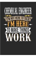 Chemical Engineer I'm Not Here to Talk I'm Here to Make Things Work