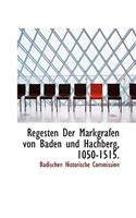 Regesten Der Markgrafen Von Baden Und Hachberg, 1050-1515.