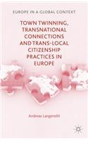 Town Twinning, Transnational Connections, and Trans-Local Citizenship Practices in Europe