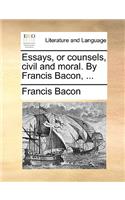 Essays, or Counsels, Civil and Moral. by Francis Bacon, ...