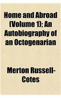 Home and Abroad (Volume 1); An Autobiography of an Octogenarian