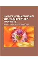 Irving's Works Volume 15; Mahomet and His Successors