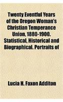 Twenty Eventful Years of the Oregon Woman's Christian Temperance Union, 1880-1900. Statistical, Historical and Biographical. Portraits of