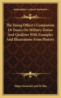 Young Officer's Companion or Essays on Military Duties and Qualities with Examples and Illustrations from History