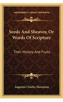 Seeds And Sheaves; Or Words Of Scripture: Their History And Fruits