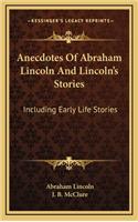 Anecdotes Of Abraham Lincoln And Lincoln's Stories: Including Early Life Stories