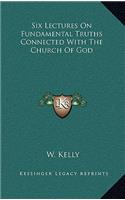 Six Lectures on Fundamental Truths Connected with the Church of God