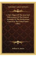 A New Digest Of The Acts And Deliverances Of The General Assembly Of The Presbyterian Church In The United States (1861)