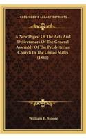 New Digest of the Acts and Deliverances of the General Assa New Digest of the Acts and Deliverances of the General Assembly of the Presbyterian Church in the United States (1861)Embly of the Presbyterian Church in the United States (1861)