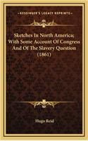 Sketches in North America; With Some Account of Congress and of the Slavery Question (1861)