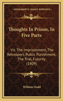 Thoughts in Prison, in Five Parts: Viz. the Imprisonment, the Retrospect, Public Punishment, the Trial, Futurity (1809)(English)