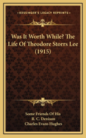 Was It Worth While? The Life Of Theodore Storrs Lee (1915)